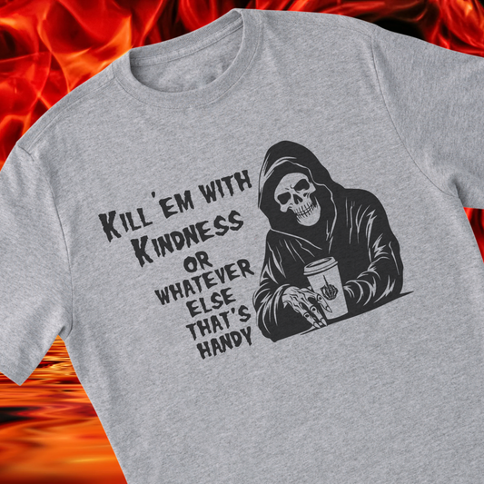 Kill 'EM with Kindness T Shirt