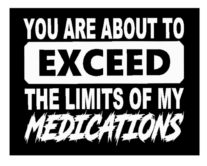 You are about to exceed the limits of my medication 5 inch decal white