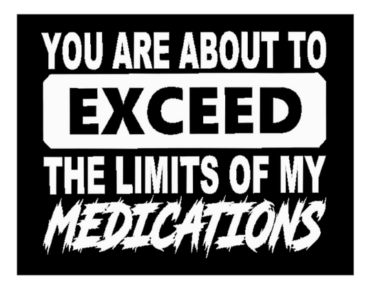 You are about to exceed the limits of my medication 5 inch decal white